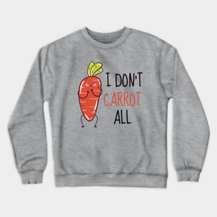 I Don't Carrot All Cute Carrot Crewneck Sweatshirt